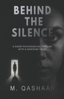 BEHIND THE SILENCE: A Short Psychological Thriller with a Shocking Twist B0G3HXWPR1 Book Cover