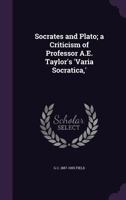 Socrates and Plato; A Criticism of Professor A.E. Taylor's 'Varia Socratica, ' 1356365663 Book Cover