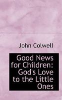 Good News for Children: God's Love to the Little Ones 1104058316 Book Cover