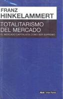 Totalitarismo Del Mercado : El Mercado Capitalista Como Ser Supremo 6079781603 Book Cover