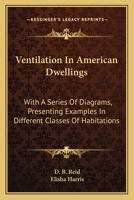 Ventilation in America Dwellings: With a Series of Diagrams, Presenting Examples in Different Classe 1275748732 Book Cover