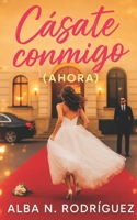 Cásate conmigo (Ahora) (Spanish Edition) B0FCMKB2L6 Book Cover