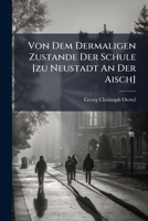 Von Dem Dermaligen Zustande Der Schule [zu Neustadt An Der Aisch]... 1278674683 Book Cover