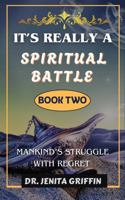 It's Really A Spiritual Battle: Mankind's Struggle With Regrets B0FNWCQJWZ Book Cover