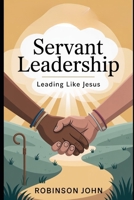 SERVANT LEADERSHIP: LEADING LIKE JESUS B0FQCMD49B Book Cover