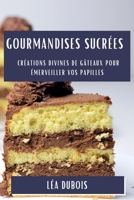 Gourmandises Sucrées: Créations Divines de Gâteaux pour Émerveiller vos Papilles 1835507905 Book Cover