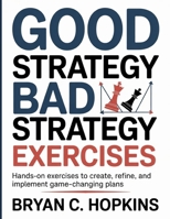 Good Strategy Bad Strategy Exercises: Hands-On Exercises to Create, Refine, and Implement Game-Changing Plans B0FTTQPS71 Book Cover