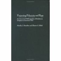 Projecting Ethnicity and Race: An Annotated Bibliogaphy of Studies on Imagery in American Film (Bibliographies and Indexes in Ethnic Studies) 0313317410 Book Cover