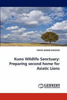 Kuno Wildlife Sanctuary: Preparing second home for Asiatic Lions 3838323491 Book Cover