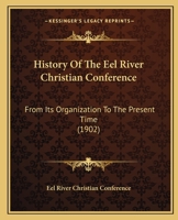 History Of The Eel River Christian Conference: From Its Organization To The Present Time 1120295114 Book Cover