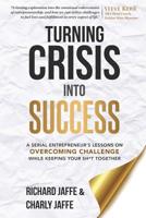 Turning Crisis Into Success: A Serial Entrepreneur’s Lessons on Overcoming Challenge While Keeping Your Sh*t Together 1939116678 Book Cover