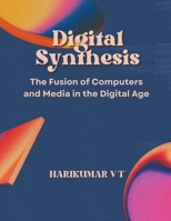 Digital Synthesis: The Fusion of Computers and Media in the Digital Age B0CVZCF7DB Book Cover