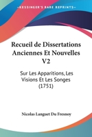 Recueil de Dissertations Anciennes Et Nouvelles V2: Sur Les Apparitions, Les Visions Et Les Songes (1751) 1120023386 Book Cover