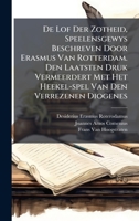 De Lof Der Zotheid, Speelensgewys Beschreven Door Erasmus Van Rotterdam. Den Laatsten Druk Vermeerdert Met Het Heekel-spel Van Den Verrezenen Diogenes (Dutch Edition) 1024374513 Book Cover