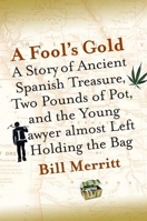 A Fool's Gold: A Story of Ancient Spanish Treasure, Two Pounds of Pot, and the Young Lawyer Almost Left Holding the Bag 1596910992 Book Cover