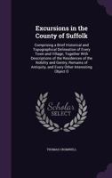 Excursions in the County of Suffolk: Comprising a Brief Historical and Topographical Delineation of Every Town and Village; Together with Descriptions of the Residences of the Nobility and Gentry, Rem 1347547959 Book Cover