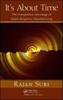 It's About Time: The Competitive Advantage of Quick Response Manufacturing 1439805954 Book Cover