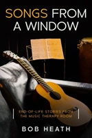 Songs from a Window: End-of-Life Stories from the Music Therapy Room B094T5SN75 Book Cover