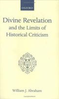 Divine Revelation and the Limits of Historical Criticism (Oxford Scholarly Classics) 0198266650 Book Cover