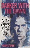 Darker with the Dawn: Nick Cave's Songs of Love and Death B0FJ51PZRM Book Cover