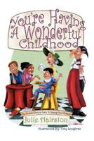You're Having a Wonderful Childhood: The Stressed Parents Guide to Raising Great Children 1463453051 Book Cover