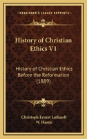 History of Christian Ethics V1: History of Christian Ethics Before the Reformation 0548725918 Book Cover