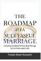 THE ROADMAP TO A SUCCESSFUL MARRIAGE: Everything you wanted to know about marriage but too embarrassed to ask B08QW658QT Book Cover