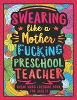 Swearing Like a Motherfucking Preschool Teacher: Swear Word Coloring Book for Adults with Pre-K Teaching Related Cussing 1081417307 Book Cover