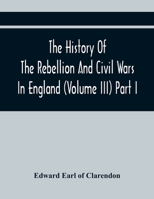 The History Of The Rebellion And Civil Wars In England (Volume Iii) Part I 9354443699 Book Cover