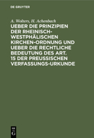Ueber die Prinzipien der rheinisch-westph�lischen Kirchen-Ordnung und ueber die rechtliche Bedeutung des Art. 15 der preu�ischen Verfassungs-Urkunde 311250917X Book Cover