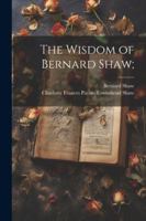 The Wisdom of Bernard Shaw; 1022758780 Book Cover