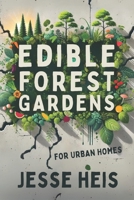 Edible Forest Gardens for Urban Homes: Creating forest-like habitats right in your backyard! B0F33WR85R Book Cover