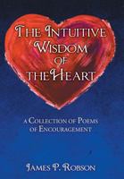 The Intuitive Wisdom of the Heart: A Collection of Poems of Encouragement 1947620959 Book Cover