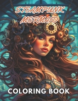 Steampunk Mermaid Coloring Book: High Quality +100 Beautiful Designs for All Fans B0CPQDZ6PG Book Cover