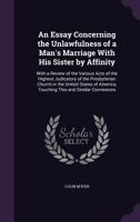 An Essay Concerning the Unlawfulness of a Man's Marriage with His Sister by Affinity: With a Review of the Various Acts of the Highest Judicatory of the Presbyterian Church in the United States of Ame 1358832277 Book Cover