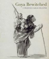 Goya Bewitched: A Drawings Album Reunited 1907372768 Book Cover