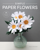 Simple Paper Flowers: 25 Beautiful Projects to Make 1784946885 Book Cover