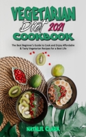 Vegetarian Diet Cookbook 2021: The Best Beginner's Guide to Cook and Enjoy Affordable & Tasty Vegetarian Recipes for a Best Life 1801945969 Book Cover