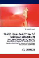 BRAND LOYALTY-A STUDY OF CELLULAR SERVICES IN ANDHRA PRADESH, INDIA: APPLICATION OF THEORY OF BRAND LOYALTY IN DESIGNING INNOVATIVE MARKETING STRATEGIES FOR CELLULAR COMPANIES 3843389608 Book Cover