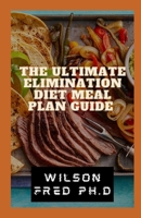 The Ultimate Elimination Diet Meal Plan Guide: The Simple Elimination Diet That Could Change Your Life Forever B099C52V51 Book Cover