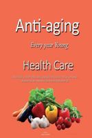 Anti-Aging, Every Year Young, Health Care: Keeping Younger That Your Real Age, by Nutrition and Daily Rituals 1523281634 Book Cover