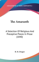 The Amaranth: A Selection Of Religious And Preceptive Pieces In Prose 1166984184 Book Cover