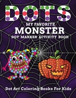 DOTS My Favorite Monster Dot Marker Activity Book Dot Art Coloring Books For Kids: Let Your Age 2+ Child Enjoy Learning With This Activity Book to ... Learn While Playing B08Y4HBCJK Book Cover