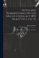 Notes and Commentaries On the Sale of Goods Act 1893 (56 & 57 Vict. Ch. 71): With Special Reference to the Law of Scotland 1022529870 Book Cover