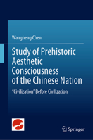 Study of Prehistoric Aesthetic Consciousness of the Chinese Nation: “Civilization” Before Civilization 9819656818 Book Cover