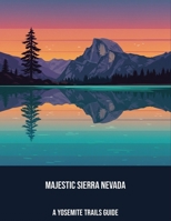 Majestic Sierra Nevada: A Yosemite Trails Guide B0FPB843JM Book Cover