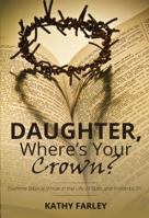 Daughter Where's Your Crown: Examine Biblical Virtue in the Life of Ruth and Proverbs 31 1633571211 Book Cover