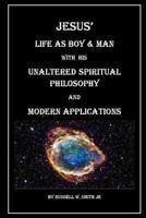 Jesus? Life as Boy & Man with His Unaltered Spiritual Philosophy and Modern Applications 1720861765 Book Cover