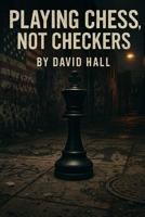 Playing Chess not Checkers B0F6D7VMS3 Book Cover