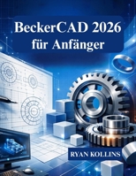BeckerCAD 2026 für Anfänger: Lerne 2D-Zeichnen und 3D-Modellierung von Grund auf. (German Edition) B0GNPHVCJJ Book Cover
